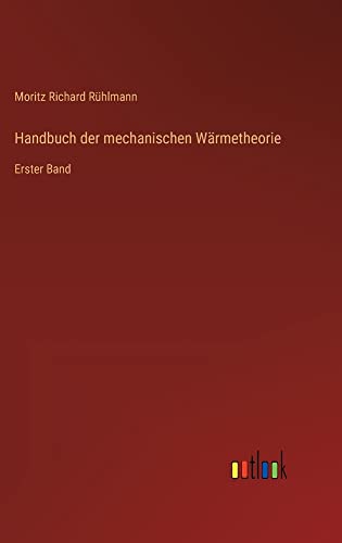 Handbuch der mechanischen Wärmetheorie: Erster Band