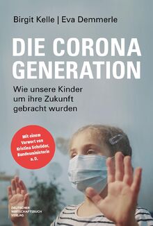 Die Corona-Generation: Wie unsere Kinder um ihre Zukunft gebracht wurden. Von Schulschließungen, Lockdowns, überzogenen Maßnahmen und warum sich die Politik den Folgen verweigert.
