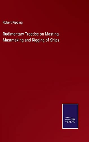 Rudimentary Treatise on Masting, Mastmaking and Rigging of Ships