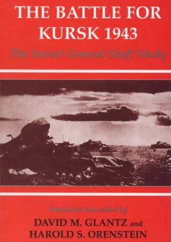 The Battle for Kursk 1943: The Soviet General Staff Study (Cass Series on the Soviet (Russian) Study of War)
