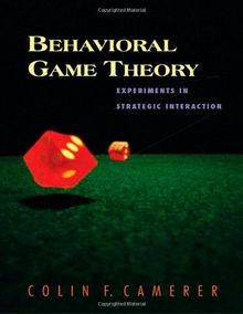 Behavioral Game Theory: Experiments in Strategic Interaction (Roundtable Series in Behavioral Economics)