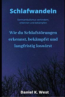 Schlafwandeln: Somnambulismus verhindern, erkennen und bekämpfen: Schlafstörungen als Krankheit anerkennen und loswerden