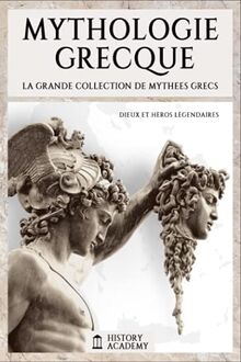 Mythologie Grecque: La Grande Collection de Mythes Grecs: Dieux et Héros Légendaires