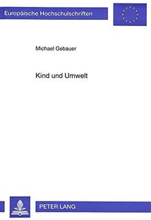Kind und Umwelt: Ergebnisse einer empirischen Studie zum Umweltbewußtsein von Grundschülern (Europäische Hochschulschriften / European University Studies / Publications Universitaires Européennes)