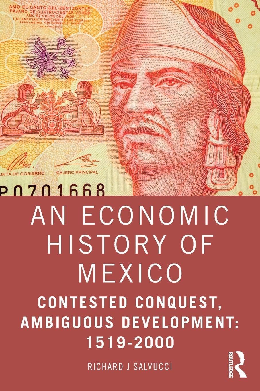 An Economic History of Mexico: Contested Conquest, Ambiguous Development: 1519-2000