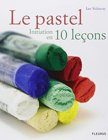 Le pastel : initiation en 10 leçons