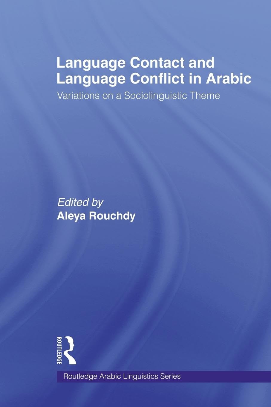 Language Contact and Language Conflict in Arabic: Variations on a Sociolinguistic Theme (Routledge Arabic Linguistics)