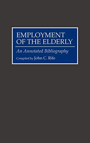 Employment of the Elderly: An Annotated Bibliography (Bibliographies and Indexes in Gerontology, Band 23)