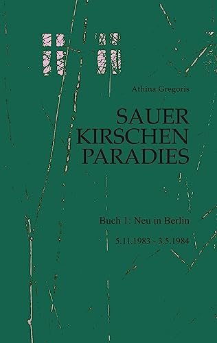 Sauerkirschenparadies Buch 1: Neu in Berlin: 5.11.1983 - 3.5.1984