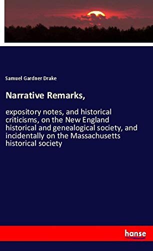 Narrative Remarks,: expository notes, and historical criticisms, on the New England historical and genealogical society, and incidentally on the Massachusetts historical society