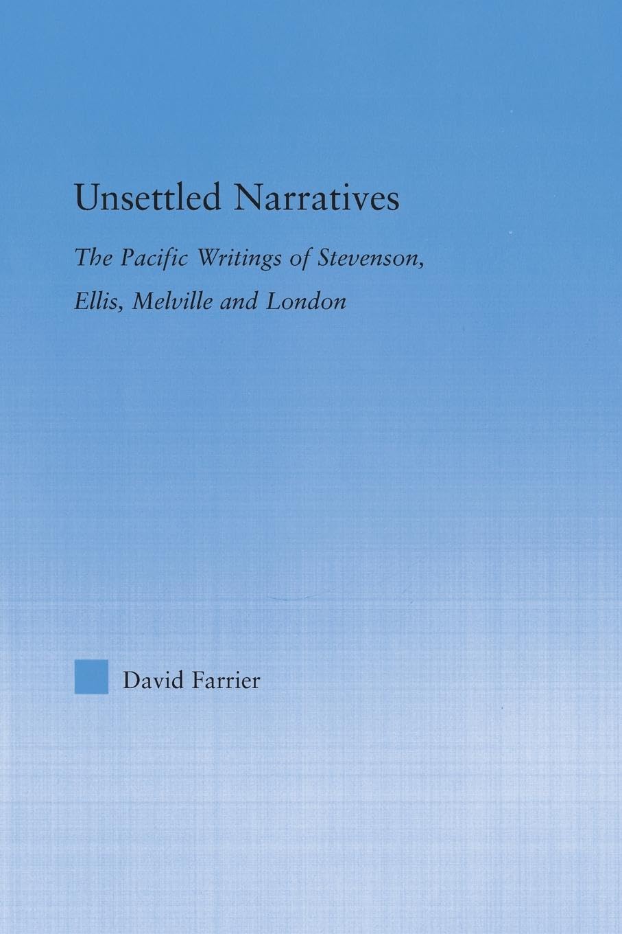 Unsettled Narratives: The Pacific Writings of Stevenson, Ellis, Melville and London (Literary Criticism and Cultural Theory)