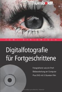 Digitalfotografie für Fortgeschrittene. Fotografieren wie ein Profi. Bildbearbeitung am Computer. Plus DVD mit 5 Stunden Film