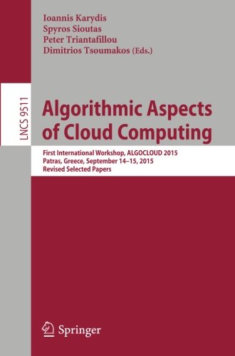 Algorithmic Aspects of Cloud Computing: First International Workshop, ALGOCLOUD 2015, Patras, Greece, September 14-15, 2015. Revised Selected Papers (Lecture Notes in Computer Science)