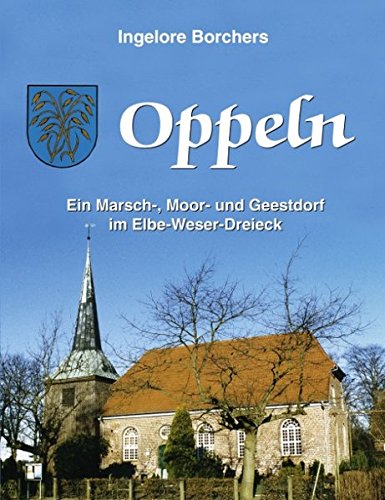 Oppeln. Ein Marsch-, Moor- und Geestdorf im Elbe- Weser-Dreieck