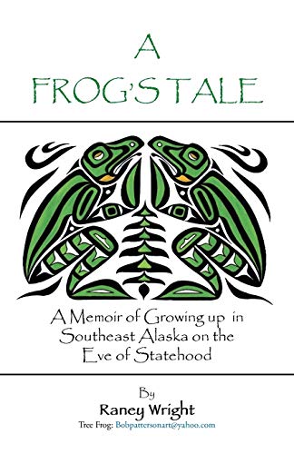 A Frog’s Tale: A Memoir of Growing up in Southeast Alaska on the Eve of Statehood