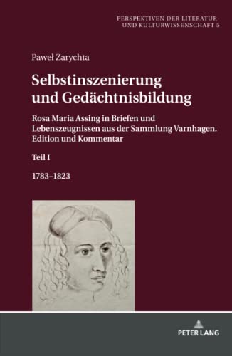 Selbstinszenierung und Gedächtnisbildung: Rosa Maria Assing in Briefen und Lebenszeugnissen aus der Sammlung Varnhagen. Edition und Kommentar. Teil I. ... Studien zur Germanistik, Band 5)