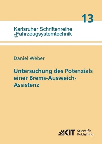 Untersuchung des Potenzials einer Brems-Ausweich-Assistenz: Karlsruher Schriftenreihe Fahrzeugsystemtechnik (Karlsruher Schriftenreihe Fahrzeugsystemtechnik / Institut für Fahrzeugsystemtechnik)