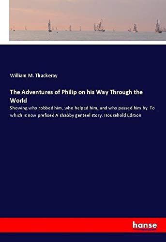The Adventures of Philip on his Way Through the World: Showing who robbed him, who helped him, and who passed him by. To which is now prefixed A shabby genteel story. Household Edition
