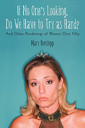 If No One's Looking, Do We Have to Try As Hard?: And Other Ponderings of Women Over Fifty