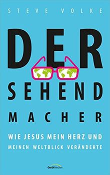 Der Sehendmacher: Wie Jesus mein Herz und meinen Weltblick veränderte.