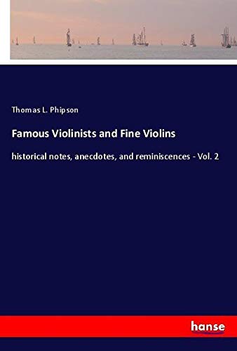 Famous Violinists and Fine Violins: historical notes, anecdotes, and reminiscences - Vol. 2