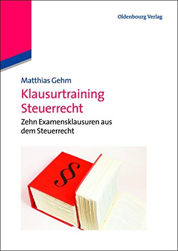 Klausurtraining Steuerrecht: Zehn Examensklausuren aus dem Steuerrecht: Zehn Examensklausuren aus dem Steuerrecht