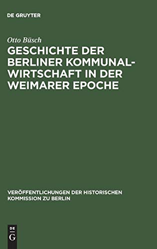Geschichte der Berliner Kommunalwirtschaft in der Weimarer Epoche (Veröffentlichungen der Historischen Kommission zu Berlin, 1, Band 1)