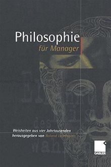 Philosophie für Manager: Weisheiten und Zitate aus vier Jahrtausenden für das heutige Wirtschaftsleben