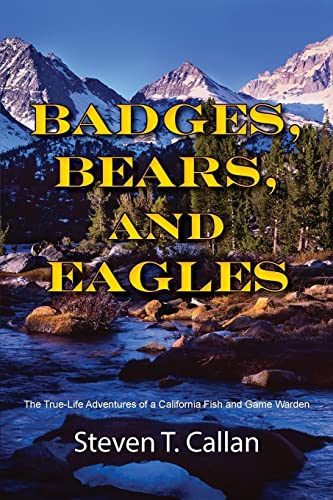 Badges, Bears, and Eagles: The True Life Adventures of a California Fish and Game Warden
