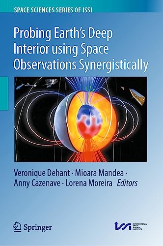 Probing Earth’s Deep Interior using Space Observations Synergistically (Space Sciences Series of ISSI, 85, Band 85)