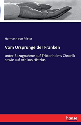 Vom Ursprunge der Franken: unter Bezugnahme auf Trittenheims Chronik sowie auf Äthikus Histrius
