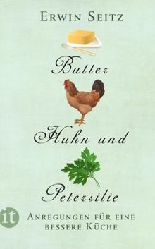 Butter, Huhn und Petersilie: Anregungen für eine bessere Küche (insel taschenbuch)