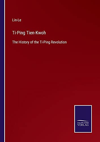 Ti-Ping Tien-Kwoh: The History of the Ti-Ping Revolution