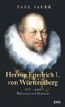 Herzog Friedrich I. von Württemberg 1557-1608. Reformer und Autokrat