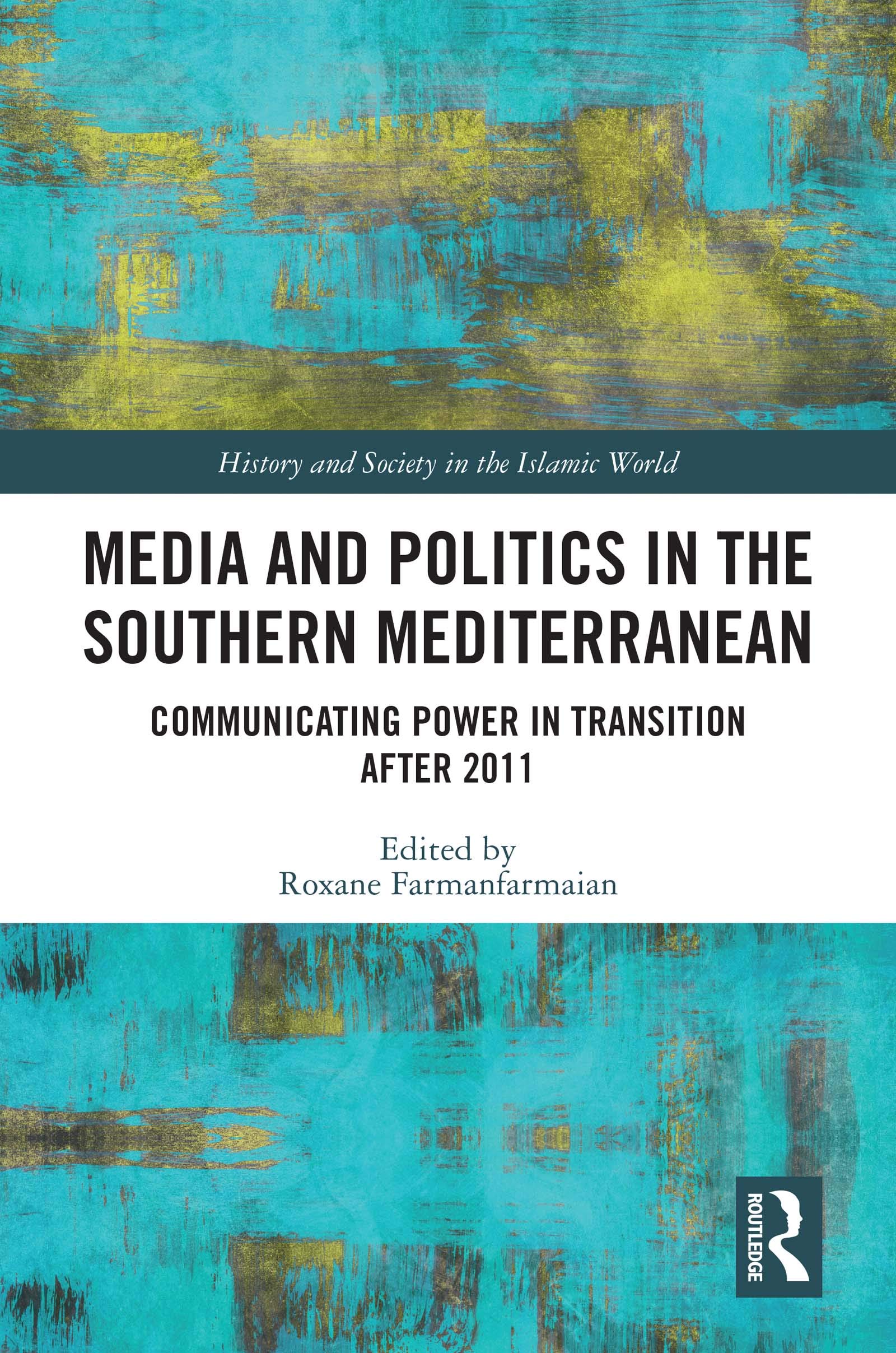 Media and Politics in the Southern Mediterranean: Communicating Power in Transition after 2011 (History and Society in the Islamic World)