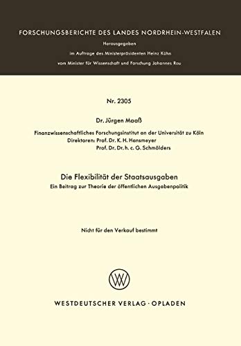 Die Flexibilität der Staatsausgaben: Ein Beitrag zur Theorie der öffentlichen Ausgabenpolitik (Forschungsberichte des Landes Nordrhein-Westfalen) ... Landes Nordrhein-Westfalen, 2305, Band 2305)