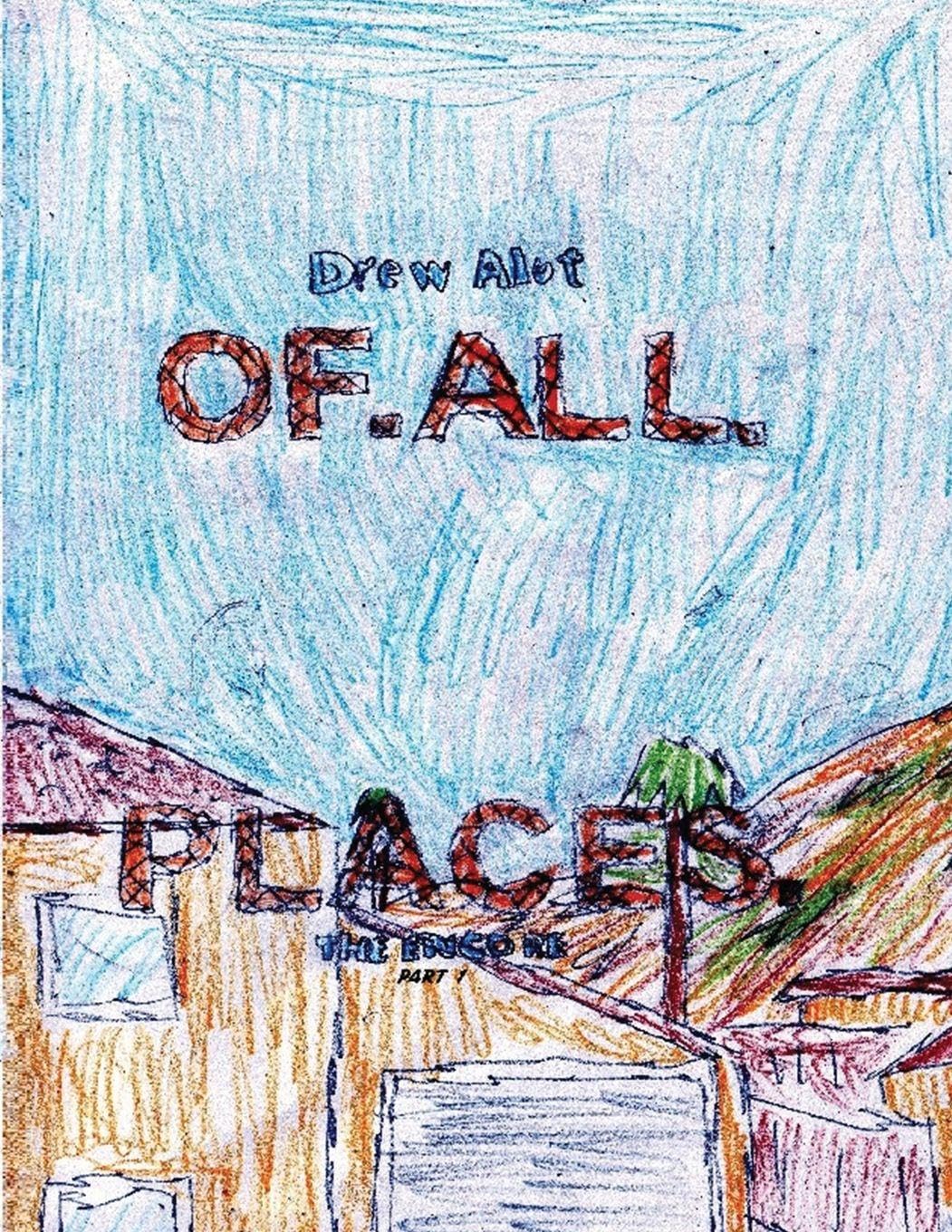 OF. ALL. PLACES: THE ENCORE! (Sequel to OF. ALL. PLACES by Drew Alot)