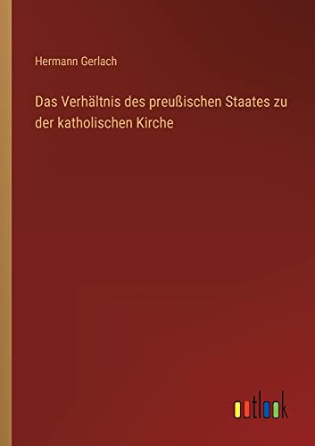 Das Verhältnis des preußischen Staates zu der katholischen Kirche