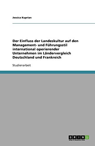 Der Einfluss der Landeskultur auf den Management- und Führungsstil international operierender Unternehmen im Ländervergleich Deutschland und Frankreich