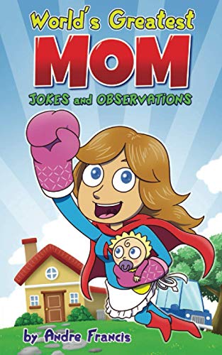 Worlds Greatest MOM Jokes and Observations: Mom Joke Book for Mom, Bonus Mom or Mom to be. Perfect Mothers Day Book Gift (Joke Book Collection)