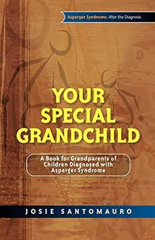 Your Special Grandchild: A Book for Grandparents of Children Diagnosed with Asperger Syndrome (Asperger Syndrome: After the Diagnosis)