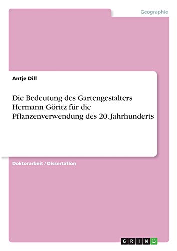 Die Bedeutung des Gartengestalters Hermann Göritz für die Pflanzenverwendung des 20. Jahrhunderts: Dissertationsschrift