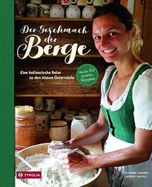 Der Geschmack der Berge: Eine kulinarische Reise zu den Almen Österreichs. Mit über 60 köstlichen Rezepten