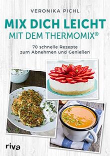 Mix dich leicht mit dem Thermomix®: 70 schnelle Rezepte zum Abnehmen und Genießen. Einfach und erfolgreich schlank werden mit gesunden und leckeren Gerichten