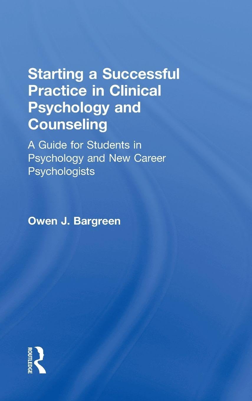Starting a Successful Practice in Clinical Psychology and Counseling: A Guide for Students in Psychology and New Career Psychologists