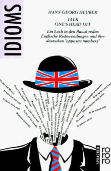 Talk one's head off. Ein Loch in den Bauch reden: Englische Redewendungen und ihre deutschen 'opposite numbers'