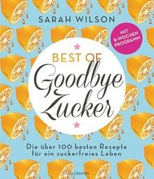 Best of »Goodbye Zucker«: Die über 100 besten Rezepte für ein zuckerfreies Leben - Mit 8-Wochen-Programm