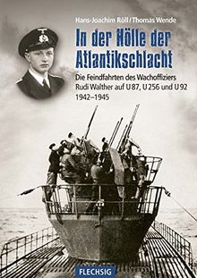 In der Hölle der Atlantikschlacht: Die Feindfahrten des Wachoffiziers Rudi Walther auf U 87, U 256 und U 92 1942-1945 (Flechsig - Geschichte/Zeitgeschichte)