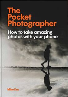 The Pocket Photographer : How to take amazing photos with your phone