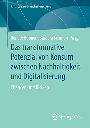 Das transformative Potenzial von Konsum zwischen Nachhaltigkeit und Digitalisierung: Chancen und Risiken (Kritische Verbraucherforschung)